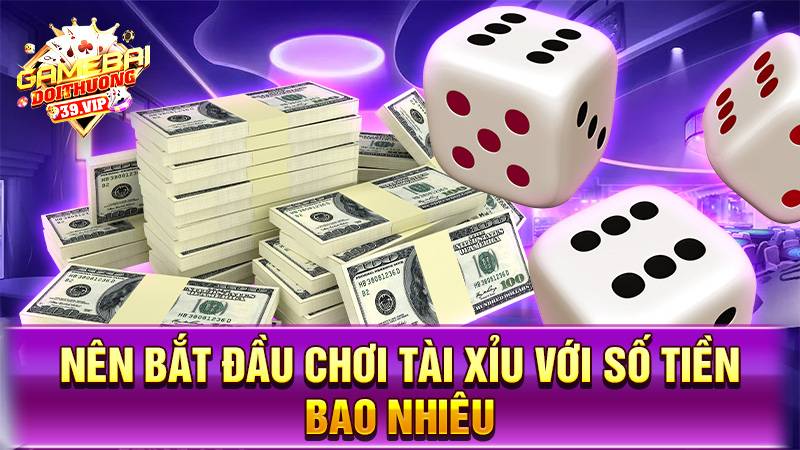 Nên bắt đầu chơi tài xỉu online với bao nhiêu vốn?